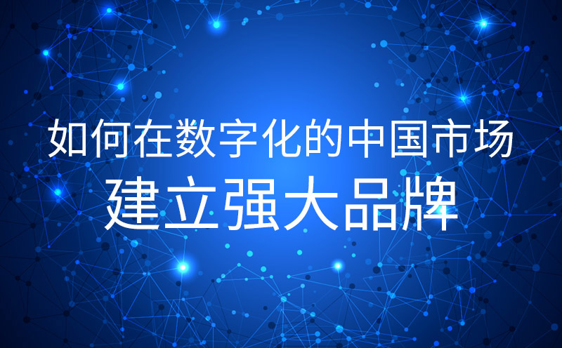 如何在数字化的中国市场建立强大品牌