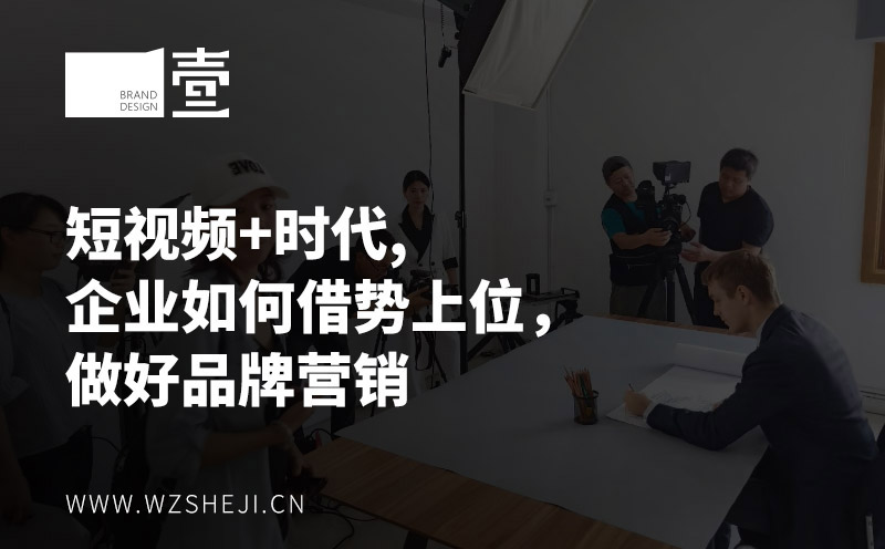 短视频+时代，企业如何借势上位，做好品牌